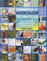 Compendium of Watercolour Techniques - 200 Tips, Techniques and Trade Secrets (Paperback) - Robin Berry Photo