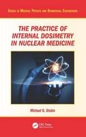 The Practice of Internal Dosimetry in Nuclear Medicine (Hardcover) - Michael G Stabin Photo