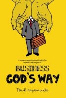 Business God's Way: A Study Of Organisational Leadership For Those Desiring To Do Business God's Way (Paperback) - Paul Nyamuda Photo