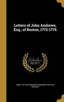 Letters of John Andrews, Esq., of Boston, 1772-1776 (Hardcover) - John 1743 1822 Andrews Photo