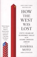 How the West Was Lost - Fifty Years of Economic Folly--And the Stark Choices Ahead (Paperback) - Dambisa F Moyo Photo