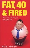 Fat, Forty and Fired - The Year I Lost My Job and Got a Life (Paperback) - Nigel Marsh Photo