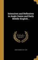 Intensives and Reflexives in Anglo-Saxon and Early Middle-English .. (Hardcover) - James Marion 1874 Farr Photo
