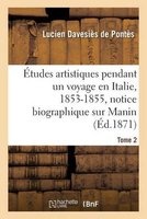 Etudes Artistiques Pendant Un Voyage En Italie: 1853-1855, Notice Biographique Sur Manin Tome 2 (French, Paperback) - Lucien Davesies De Pontes Photo