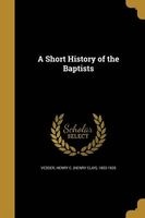 A Short History of the Baptists (Paperback) - Henry C Henry Clay 1853 1935 Vedder Photo