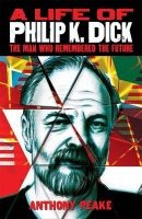 A Life of Philip K. Dick - The Man Who Remembered the Future (Hardcover) - Anthony Peake Photo