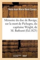 Memoire Du Duc de Rovigo, Sur La Mort de Pichegru, Du Capitaine Wright, de M. Bathurst (French, Paperback) - Savary a J M R Photo