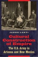Cultural Construction of Empire - The U.S. Army in Arizona and New Mexico (Hardcover) - Janne Lahti Photo