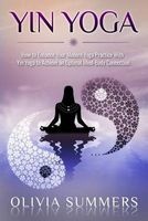 Yin Yoga - How to Enhance Your Modern Yoga Practice with Yin Yoga to Achieve an Optimal Mind-Body Connection (Paperback) - Olivia Summers Photo