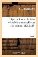 L'Ogre de Corse, Histoire Veritable Et Merveilleuse Partie 1 (French, Paperback) - C J Rougemaitre Photo