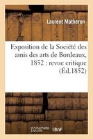 Exposition de La Societe Des Amis Des Arts de Bordeaux, 1852: Revue Critique (French, Paperback) - Laurent Matheron Photo