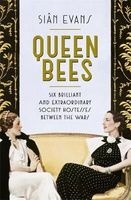 Queen Bees - Six Brilliant and Extraordinary Society Hostesses Between the Wars - A Spectacle of Celebrity, Talent, and Burning Ambition (Paperback) - Sian Evans Photo