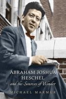 Abraham Joshua Heschel and the Sources of Wonder (Paperback) - Michael Marmur Photo