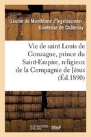 Vie de Saint Louis de Gonzague, Prince Du Saint-Empire, Religieux de La Compagnie de Jesus (French, Paperback) - De Chatenay L Photo