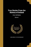True Stories from the History of Ireland - [1st- ] 3D Series; Volume 1 (Paperback) - John James 1775 1834 McGregor Photo