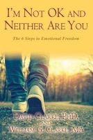 I'm Not Ok and Neither Are You - The 6 Steps to Emotional Freedom (Paperback) - David Clarke Ph D Photo