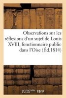 Observations Sur Les Reflexions D'Un Sujet de Louis XVIII, Fonctionnaire Public Dans L'Oise (French, Paperback) - DE Bray Photo