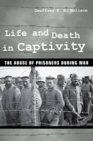 Life and Death in Captivity - The Abuse of Prisoners During War (Hardcover) - Geoffrey P R Wallace Photo