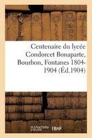 Centenaire Du Lycee Condorcet Bonaparte, Bourbon, Fontanes, 1804-1904 (French, Paperback) - Sans Auteur Photo