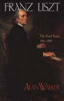 Franz Liszt, v. 3: The Final Years, 1861-86 (Paperback, 2nd Revised edition) - Alan Walker Photo