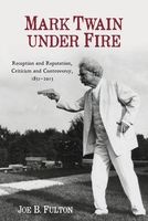 Mark Twain Under Fire - Reception and Reputation, Criticism and Controversy, 1851-2015 (Hardcover) - Joe B Fulton Photo
