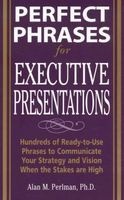 Perfect Phrases for Executive Presentations - Hundreds of Ready-to-use Phrases to Use to Communicate Your Strategy and Vision When the Stakes are High (Paperback) - Alan M Perlman Photo