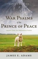 War Psalms of the Prince of Peace - Lessons from the Imprecatory Psalms (Paperback) - James E Adams Photo