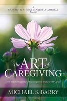 The Art of Caregiving - How to Lend Support and Encouragement to Those with Cancer (Paperback) - Michael S Barry Photo