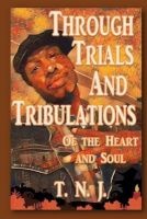 Through Trials and Tribulations - Of the Heart and Soul (Paperback) - T N J Photo