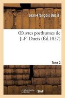 Oeuvres Posthumes de J.-F. Ducis. Tome 2 (French, Paperback) - Ducis J F Photo