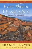 Every Day in Tuscany - Seasons of an Italian Life (Paperback) - Frances Mayes Photo