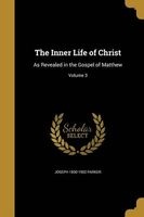 The Inner Life of Christ - As Revealed in the Gospel of Matthew; Volume 3 (Paperback) - Joseph 1830 1902 Parker Photo