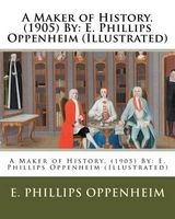A Maker of History. (1905) by - E. Phillips Oppenheim (Illustrated) (Paperback) - EPhillips Oppenheim Photo