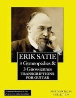 Erik Satie - 3 Gymnopedies & 3 Gnossiennes: Transcriptions for Guitar (Paperback) - Matthew Ellul Photo