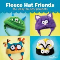 Fleece Hat Friends - 25+ Easy-to-sew Projects (Paperback) - Mary Rasch Photo