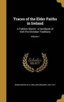 Traces of the Elder Faiths in Ireland - A Folklore Sketch: A Handbook of Irish Pre-Christian Traditions; Volume 1 (Hardcover) - W G William Gregory 18 Wood Martin Photo