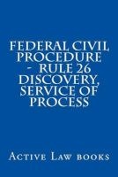 Federal Civil Procedure - Rule 26 Discovery, Service of Process (Paperback) - Active Law Books Photo