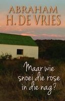 Maar Wie Snoei Die Rose in Die Nag? (Afrikaans, Paperback) - Abraham H de Vriese Photo