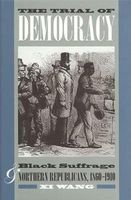 The Trial of Democracy - Black Suffrage and Northern Republicans, 1860-1910 (Paperback) - Xi Wang Photo