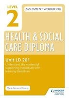 Level 2 Health & Social Care Diploma LD 201 Assessment Workbook: Understand the Context of Supporting Individuals with Learning Disabilities, Unit LD 201 (Paperback) - Maria Ferreiro Peteiro Photo