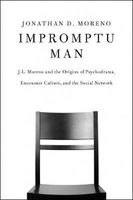Impromptu Man - J.L. Moreno and the Origins of Psychodrama, Encounter Culture, and the Social Network (Paperback) - Jonathan D Moreno Photo