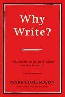 Why Write? - A Master Class on the Art of Writing and Why it Matters (Hardcover) - Mark Edmundson Photo
