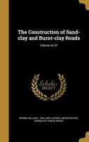 The Construction of Sand-Clay and Burnt-Clay Roads; Volume No.27 (Hardcover) - William L William Luther Spoon Photo