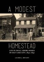 A Modest Homestead - Life in Small Adobe Homes in Salt Lake City, 1850-1897 (Paperback) - Laurie J Bryant Photo