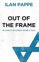 Out of the Frame - The Struggle for Academic Freedom in Israel (Paperback) - Ilan Pappe Photo