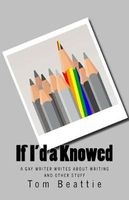 If I'd a Knowed - A Gay Writer Writes about Writing and Other Stuff (Paperback) - Tom Beattie Photo