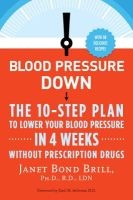 Blood Pressure Down - The 10-Step Plan to Lower Your Blood Pressure in 4 Weeks--Without Prescription Drugs (Paperback) - Janet Bond Brill Photo