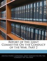 Report of the Joint Committee on the Conduct of the War, Part 2 (Paperback) - States Congress Joint Committee United States Congress Joint Committee Photo