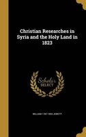 Christian Researches in Syria and the Holy Land in 1823 (Hardcover) - William 1787 1855 Jowett Photo