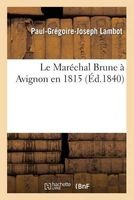 Le Marechal Brune a Avignon En 1815 (French, Paperback) - Lambot P G J Photo